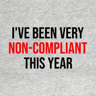 I've Been Very Non-Compliant This Year - light colors T-Shirt